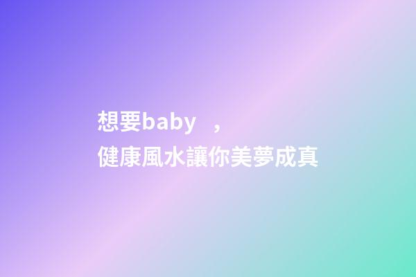 想要baby，健康風水讓你美夢成真